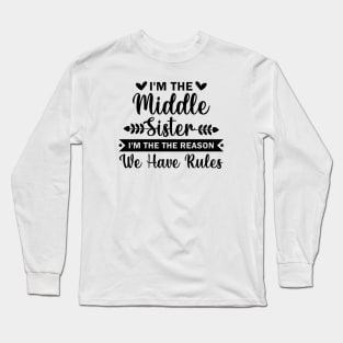 I'm the Middle Sister the Reason we have Rules Long Sleeve T-Shirt